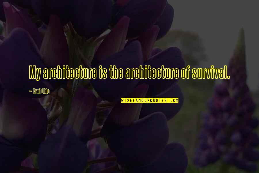 Joads Ohio Quotes By Frei Otto: My architecture is the architecture of survival. Joads Ohio Quotes By Frei Otto: My architecture is the architecture of survival.