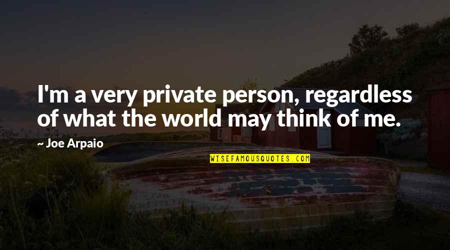Joads Ohio Quotes By Joe Arpaio: I'm a very private person, regardless of what
