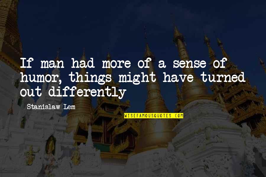 Joahnn Vera Quotes By Stanislaw Lem: If man had more of a sense of