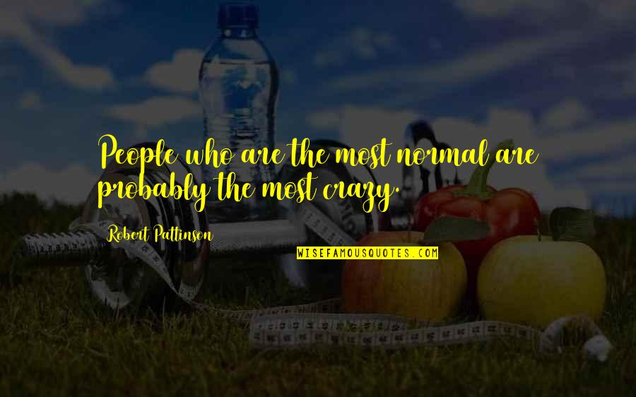 Joakim Brod N Quotes By Robert Pattinson: People who are the most normal are probably Joakim Brod N Quotes By Robert Pattinson: People who are the most normal are probably