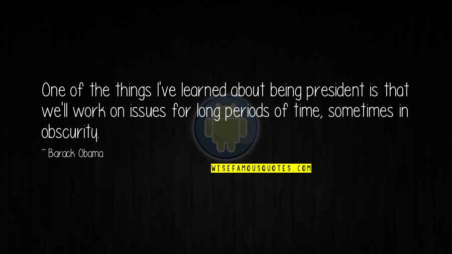 Joalissa Dingman Quotes By Barack Obama: One of the things I've learned about being Joalissa Dingman Quotes By Barack Obama: One of the things I've learned about being