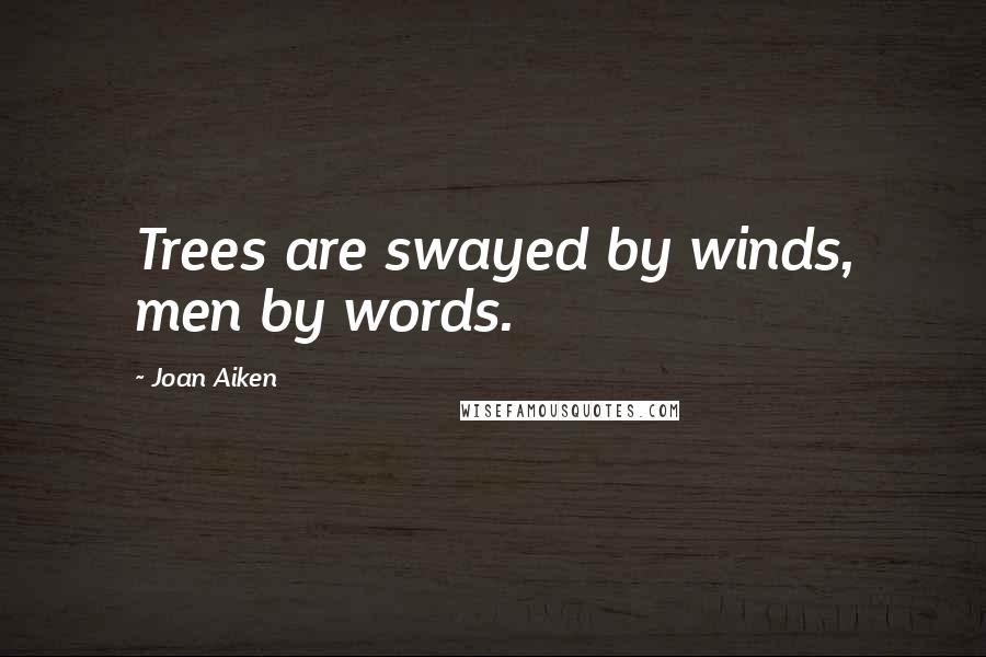 Joan Aiken quotes: Trees are swayed by winds, men by words.