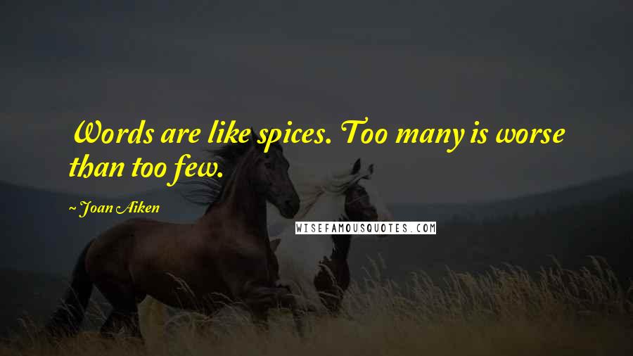 Joan Aiken quotes: Words are like spices. Too many is worse than too few.