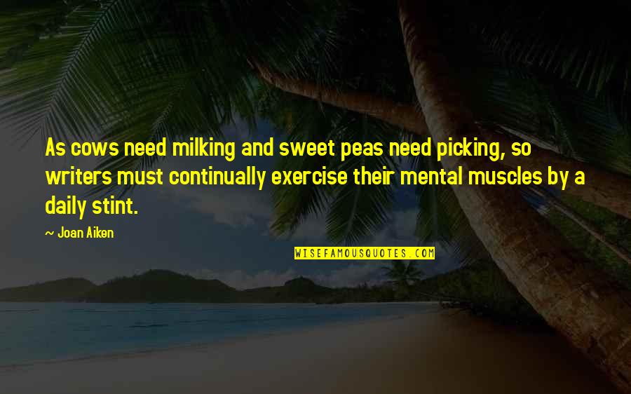 Joan Aiken Quotes By Joan Aiken: As cows need milking and sweet peas need Joan Aiken Quotes By Joan Aiken: As cows need milking and sweet peas need