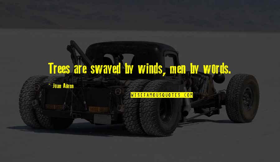 Joan Aiken Quotes By Joan Aiken: Trees are swayed by winds, men by words. Joan Aiken Quotes By Joan Aiken: Trees are swayed by winds, men by words.