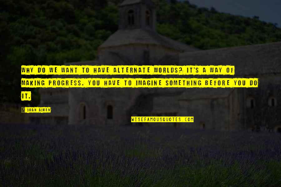 Joan Aiken Quotes By Joan Aiken: Why do we want to have alternate worlds? Joan Aiken Quotes By Joan Aiken: Why do we want to have alternate worlds?
