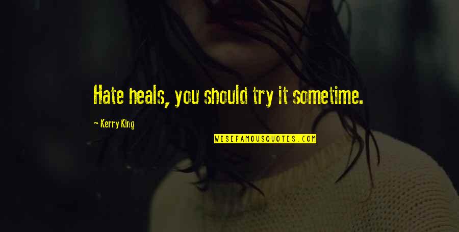 Joan Aiken Quotes By Kerry King: Hate heals, you should try it sometime. Joan Aiken Quotes By Kerry King: Hate heals, you should try it sometime.
