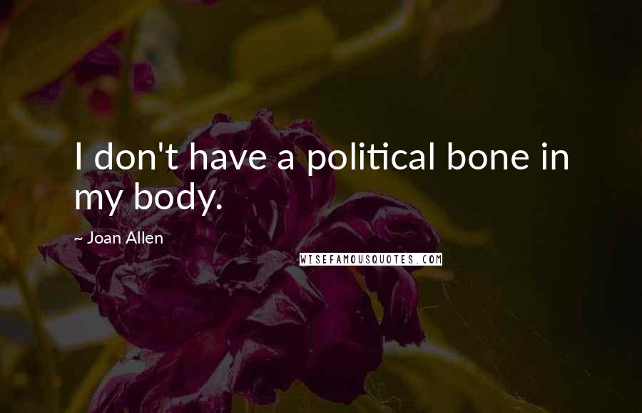 Joan Allen quotes: I don't have a political bone in my body.