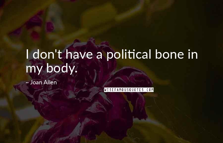 Joan Allen quotes: I don't have a political bone in my body.
