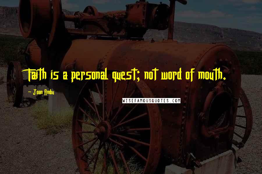 Joan Ambu quotes: Faith is a personal quest; not word of mouth.