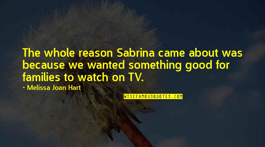 Joan And Melissa Quotes By Melissa Joan Hart: The whole reason Sabrina came about was because