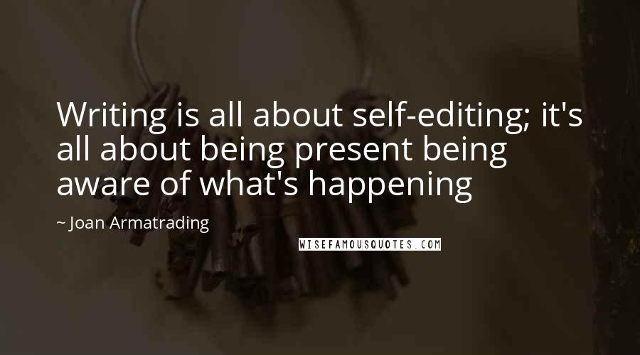 Joan Armatrading quotes: Writing is all about self-editing; it's all about being present being aware of what's happening