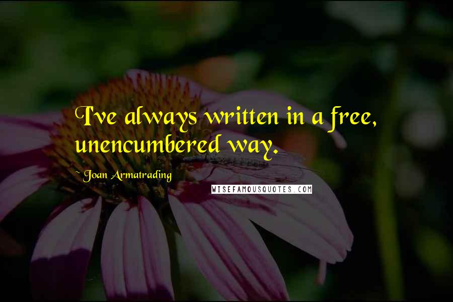 Joan Armatrading quotes: I've always written in a free, unencumbered way.