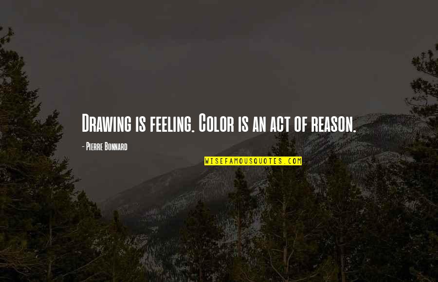 Joan Baez Quote Quotes By Pierre Bonnard: Drawing is feeling. Color is an act of Joan Baez Quote Quotes By Pierre Bonnard: Drawing is feeling. Color is an act of