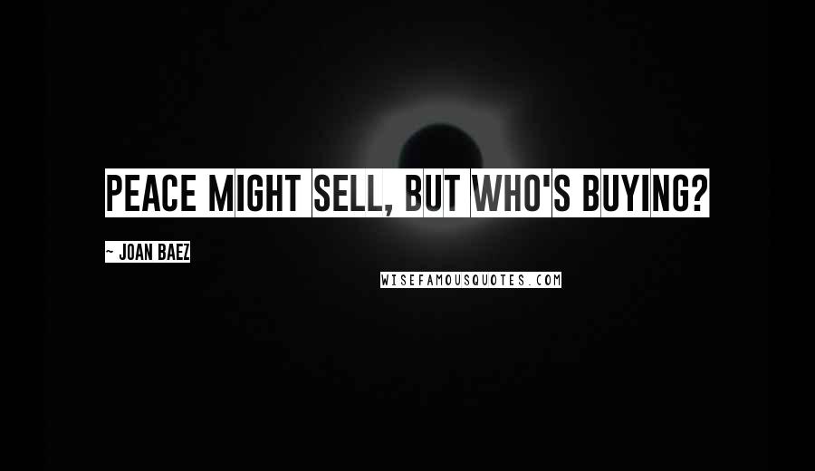 Joan Baez quotes: Peace might sell, but who's buying?