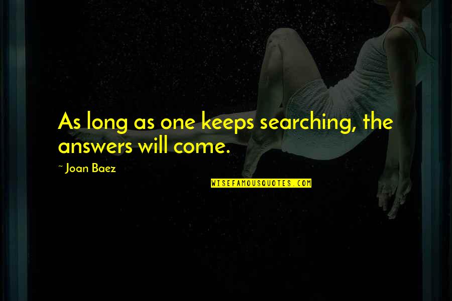 Joan Baez Quotes By Joan Baez: As long as one keeps searching, the answers