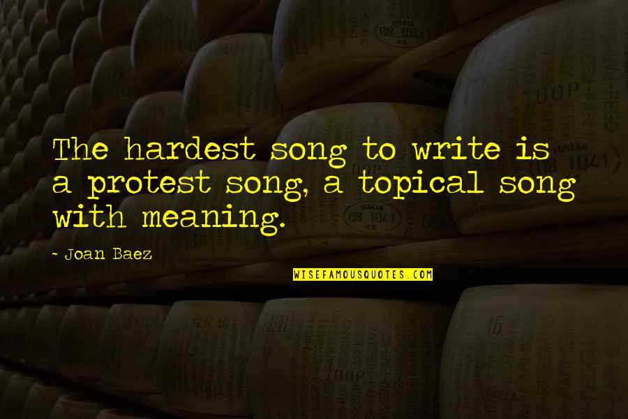 Joan Baez Song Quotes By Joan Baez: The hardest song to write is a protest
