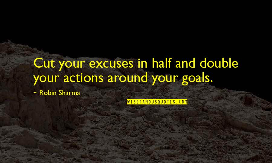 Joan Baez Song Quotes By Robin Sharma: Cut your excuses in half and double your