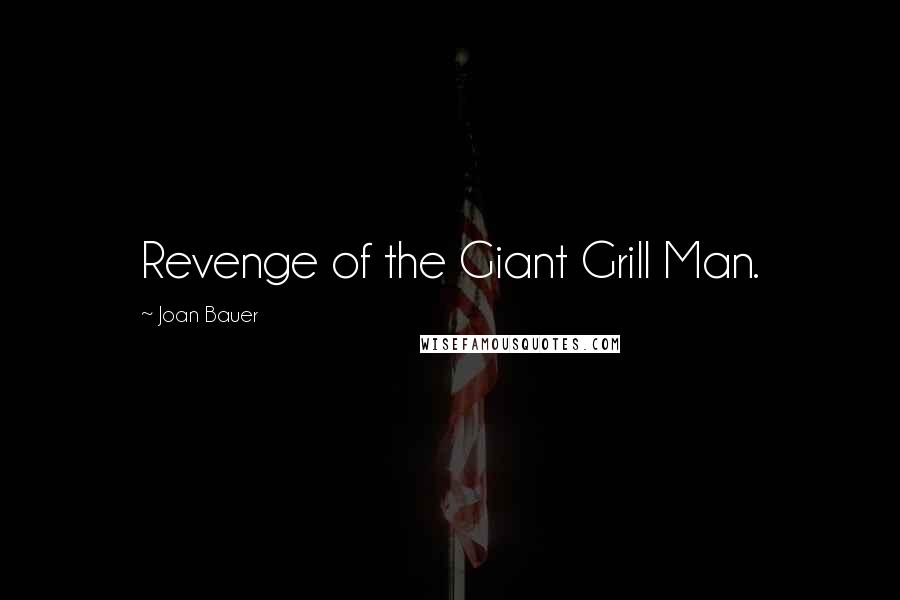 Joan Bauer quotes: Revenge of the Giant Grill Man.