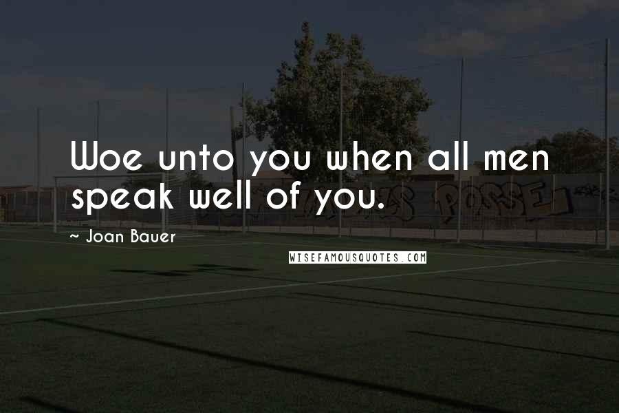 Joan Bauer quotes: Woe unto you when all men speak well of you.