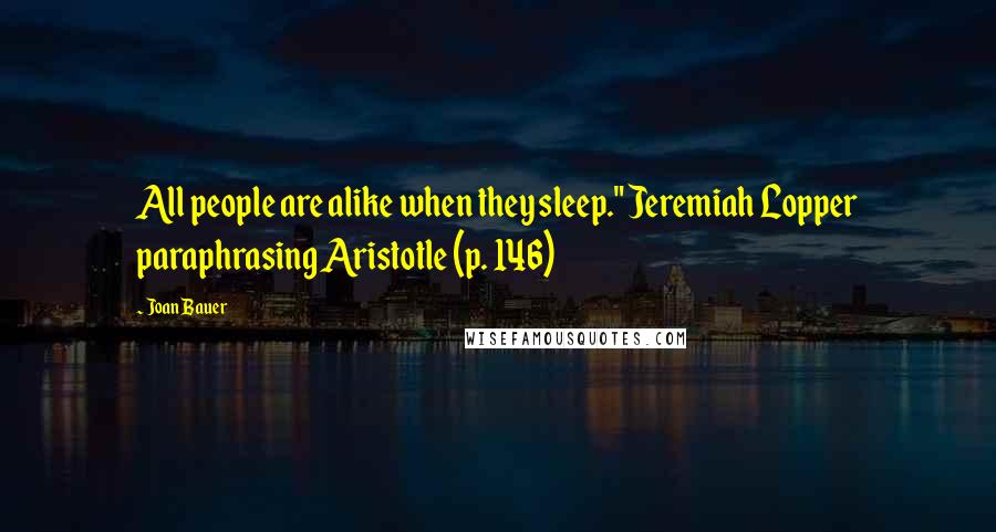 Joan Bauer quotes: All people are alike when they sleep." Jeremiah Lopper paraphrasing Aristotle (p. 146)