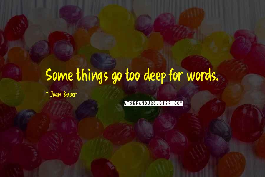 Joan Bauer quotes: Some things go too deep for words.