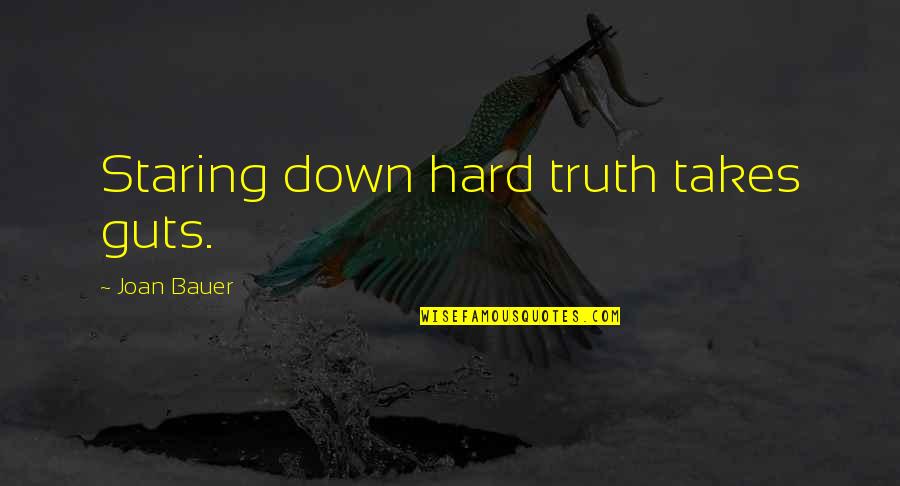 Joan Bauer Quotes By Joan Bauer: Staring down hard truth takes guts. Joan Bauer Quotes By Joan Bauer: Staring down hard truth takes guts.