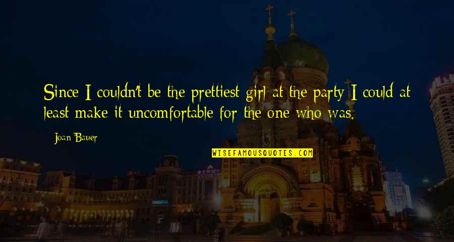 Joan Bauer Quotes By Joan Bauer: Since I couldn't be the prettiest girl at Joan Bauer Quotes By Joan Bauer: Since I couldn't be the prettiest girl at