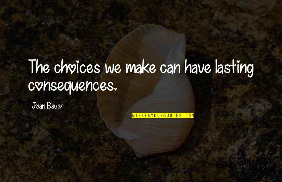 Joan Bauer Quotes By Joan Bauer: The choices we make can have lasting consequences.