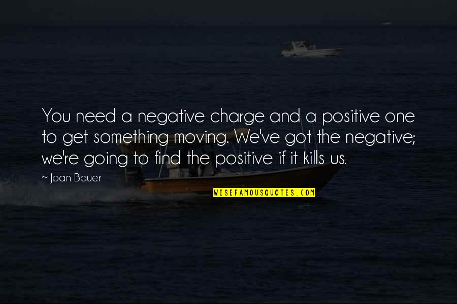 Joan Bauer Quotes By Joan Bauer: You need a negative charge and a positive