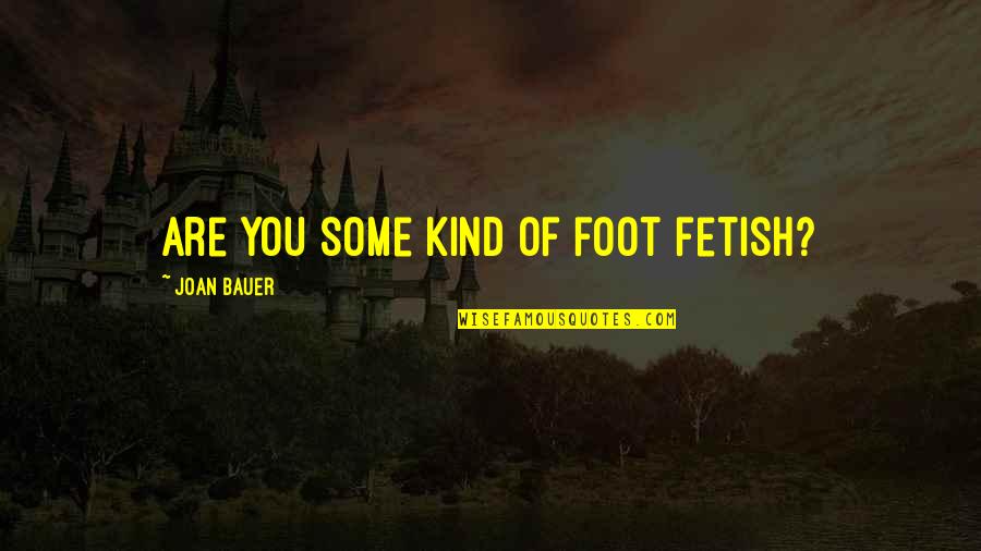 Joan Bauer Quotes By Joan Bauer: Are you some kind of foot fetish?