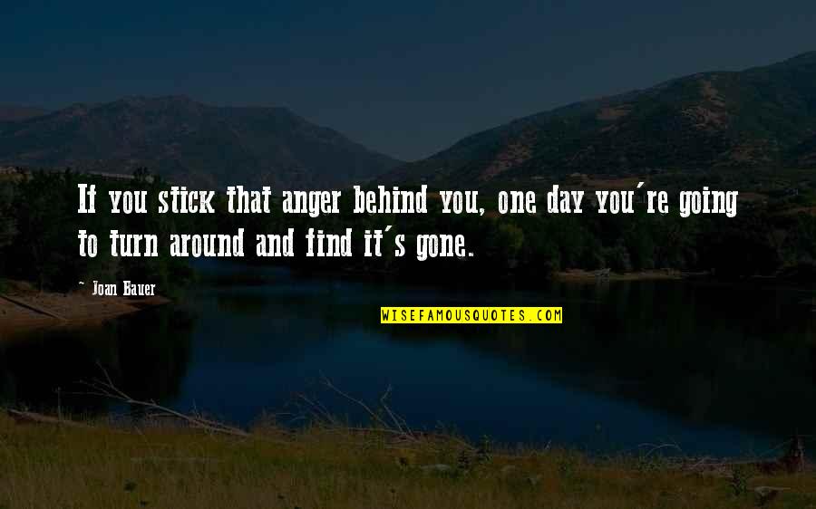 Joan Bauer Quotes By Joan Bauer: If you stick that anger behind you, one Joan Bauer Quotes By Joan Bauer: If you stick that anger behind you, one