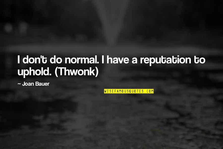 Joan Bauer Quotes By Joan Bauer: I don't do normal. I have a reputation