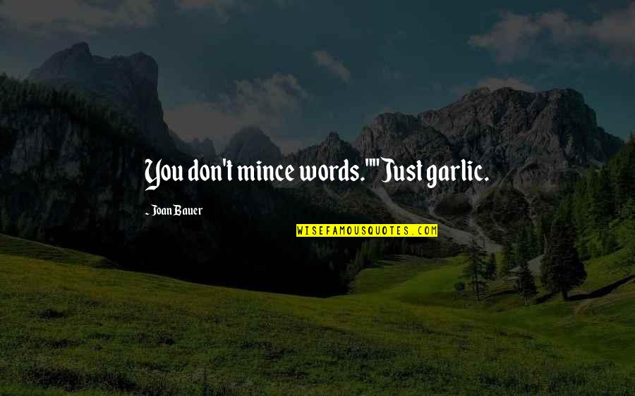 Joan Bauer Quotes By Joan Bauer: You don't mince words.""Just garlic. Joan Bauer Quotes By Joan Bauer: You don't mince words.""Just garlic.