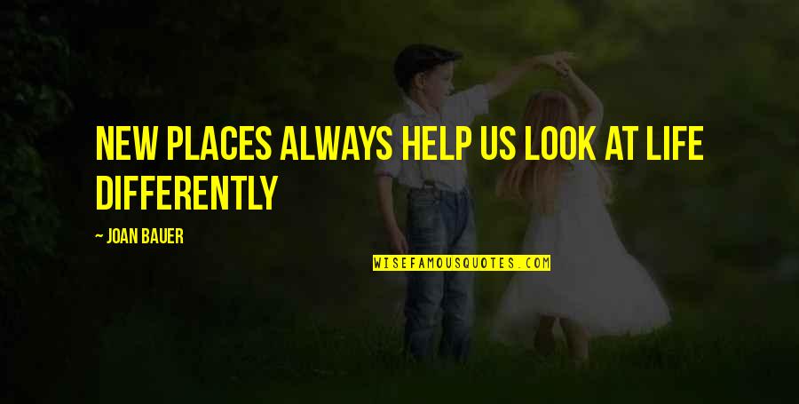 Joan Bauer Quotes By Joan Bauer: New places always help us look at life Joan Bauer Quotes By Joan Bauer: New places always help us look at life