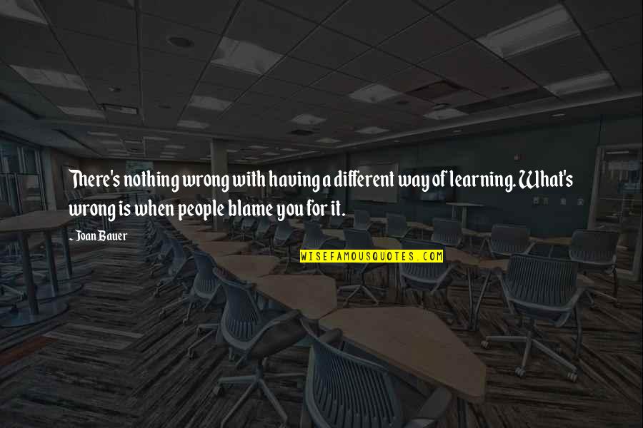 Joan Bauer Quotes By Joan Bauer: There's nothing wrong with having a different way Joan Bauer Quotes By Joan Bauer: There's nothing wrong with having a different way