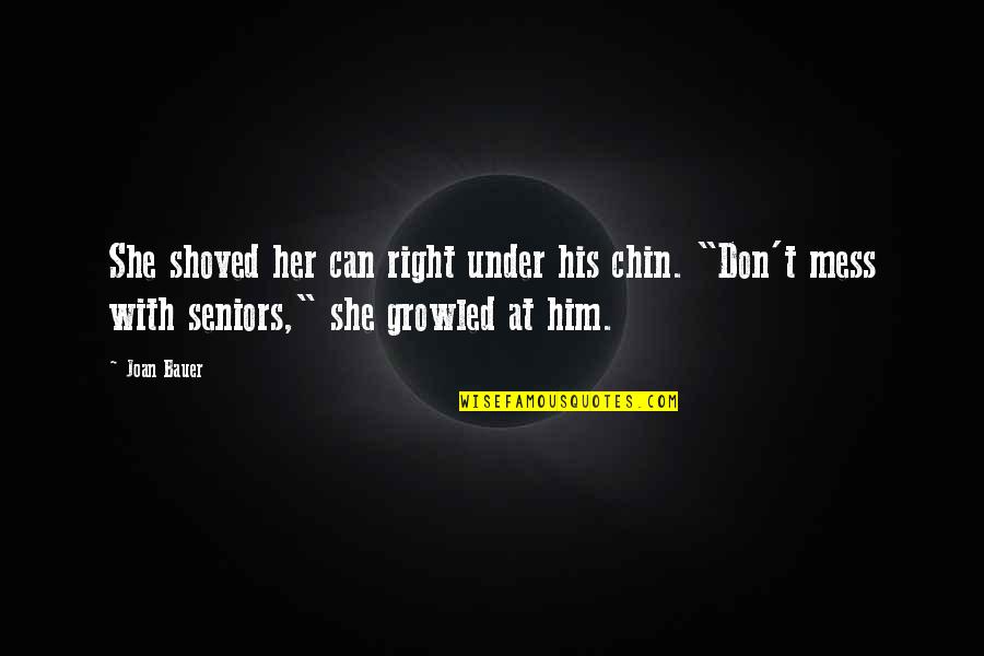 Joan Bauer Quotes By Joan Bauer: She shoved her can right under his chin. Joan Bauer Quotes By Joan Bauer: She shoved her can right under his chin.