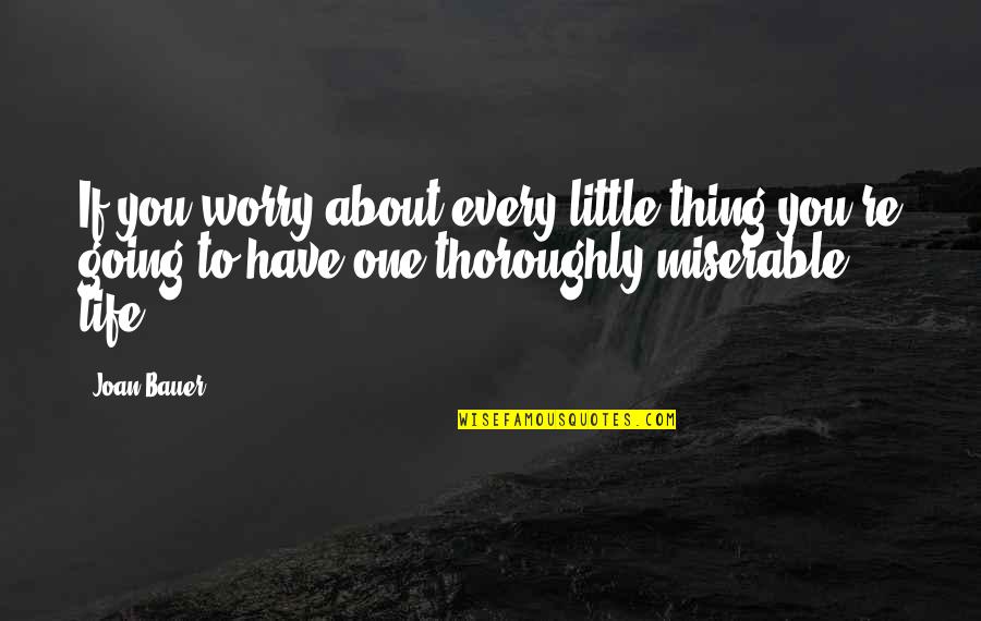 Joan Bauer Quotes By Joan Bauer: If you worry about every little thing you're