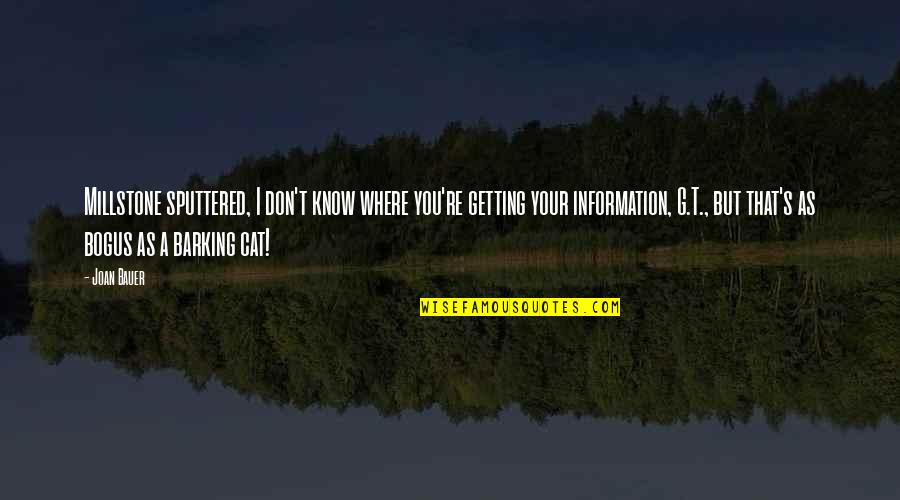 Joan Bauer Quotes By Joan Bauer: Millstone sputtered, I don't know where you're getting Joan Bauer Quotes By Joan Bauer: Millstone sputtered, I don't know where you're getting