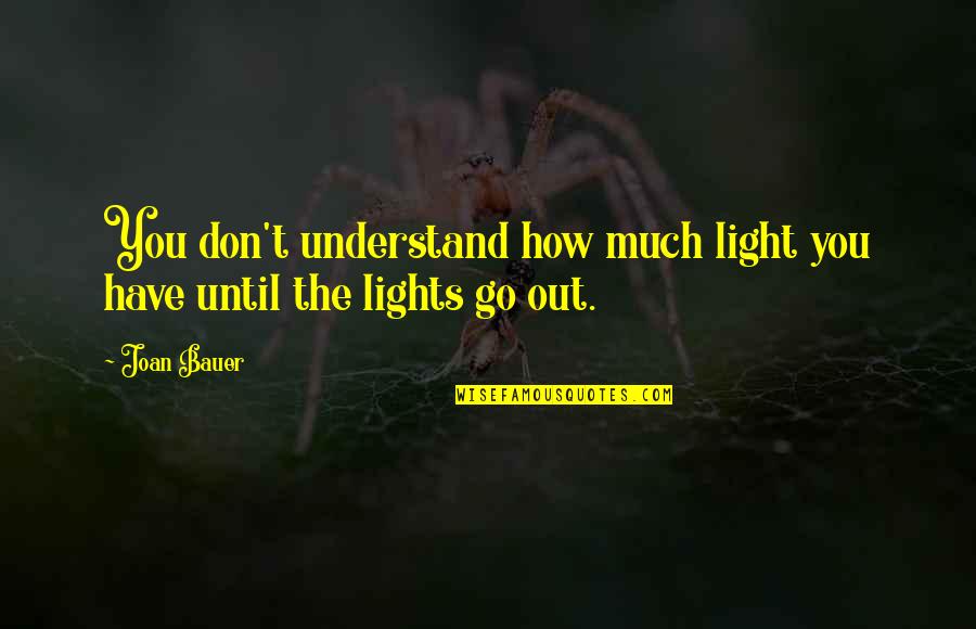 Joan Bauer Quotes By Joan Bauer: You don't understand how much light you have