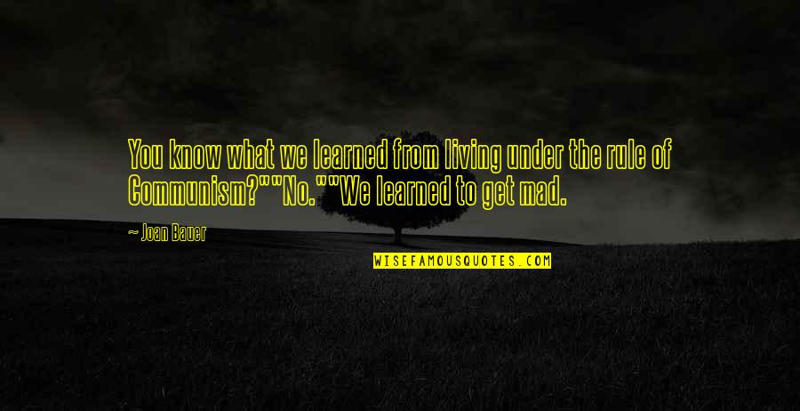 Joan Bauer Quotes By Joan Bauer: You know what we learned from living under Joan Bauer Quotes By Joan Bauer: You know what we learned from living under