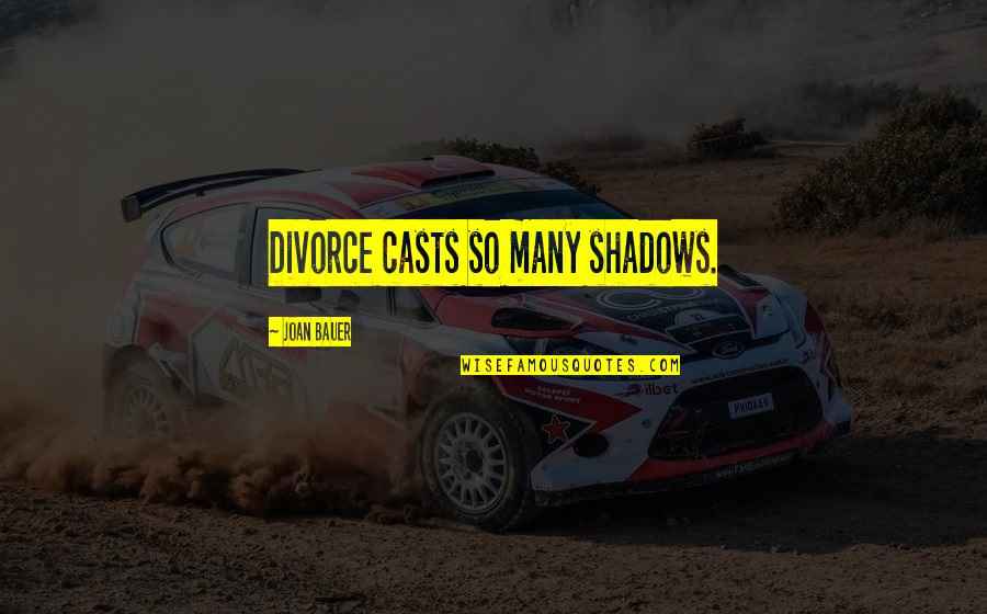 Joan Bauer Quotes By Joan Bauer: Divorce casts so many shadows.