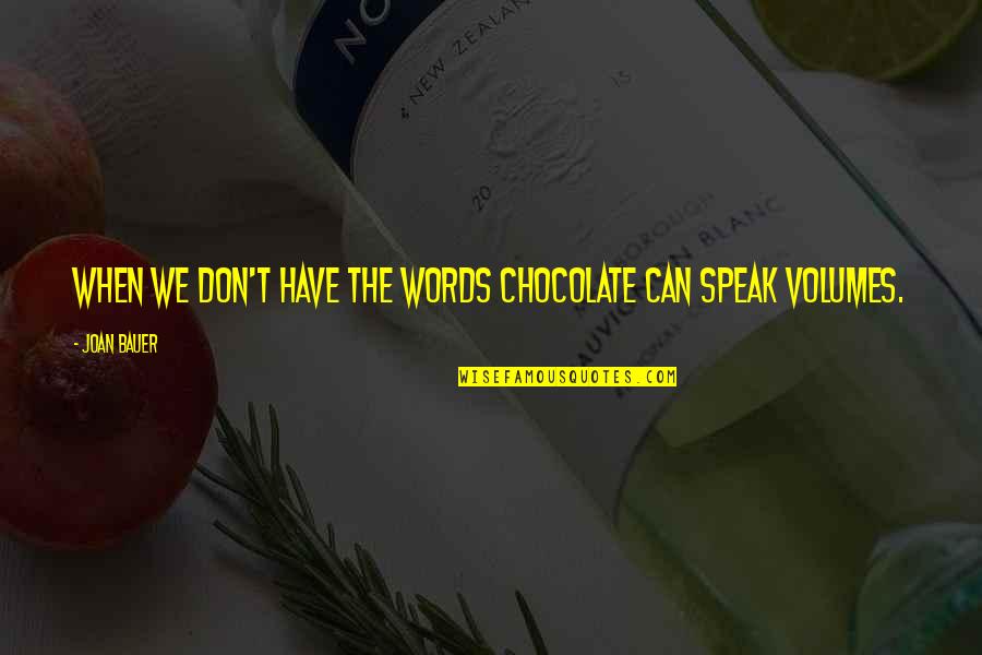 Joan Bauer Quotes By Joan Bauer: When we don't have the words chocolate can