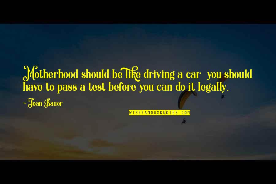 Joan Bauer Quotes By Joan Bauer: Motherhood should be like driving a car you