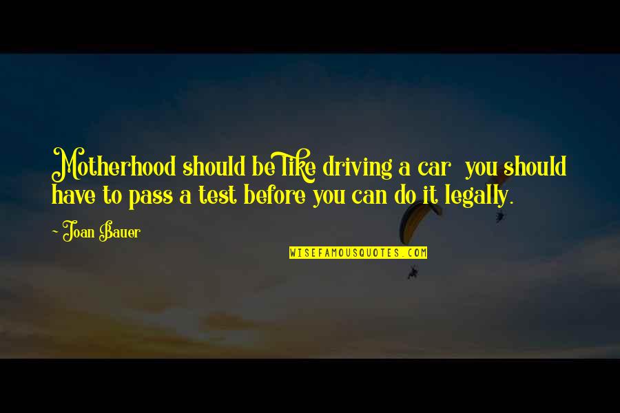 Joan Bauer Quotes By Joan Bauer: Motherhood should be like driving a car you Joan Bauer Quotes By Joan Bauer: Motherhood should be like driving a car you