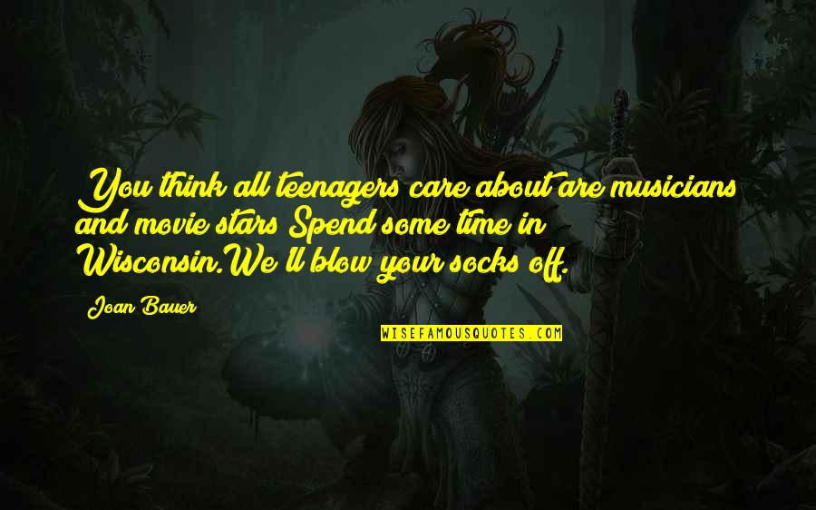 Joan Bauer Quotes By Joan Bauer: You think all teenagers care about are musicians Joan Bauer Quotes By Joan Bauer: You think all teenagers care about are musicians