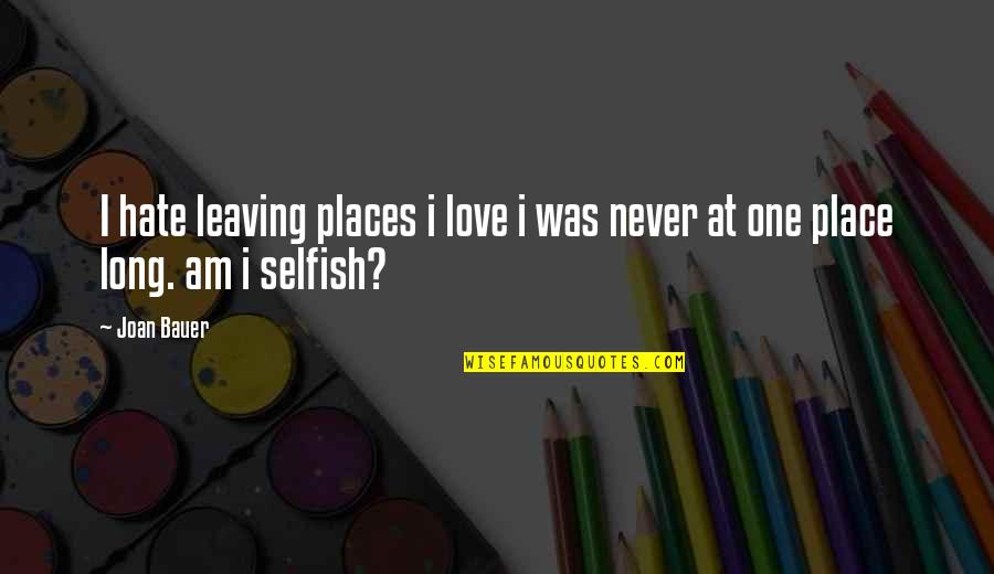 Joan Bauer Quotes By Joan Bauer: I hate leaving places i love i was