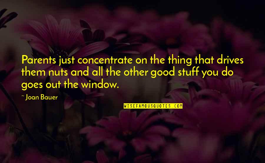 Joan Bauer Quotes By Joan Bauer: Parents just concentrate on the thing that drives Joan Bauer Quotes By Joan Bauer: Parents just concentrate on the thing that drives