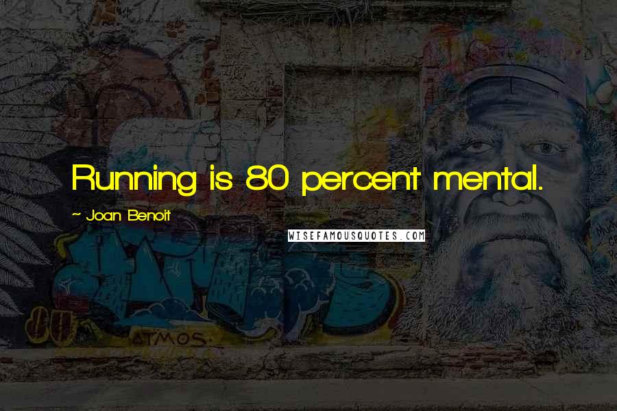 Joan Benoit quotes: Running is 80 percent mental.
