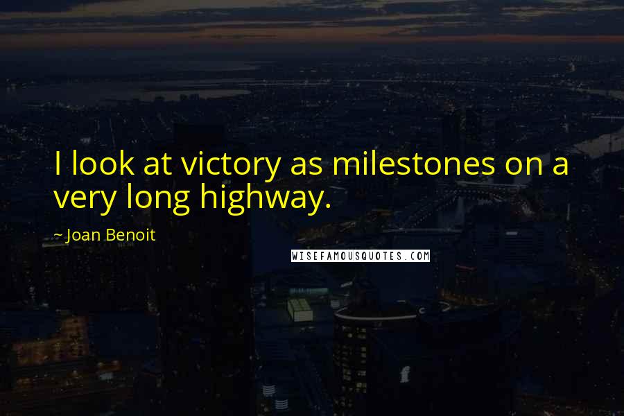 Joan Benoit quotes: I look at victory as milestones on a very long highway.